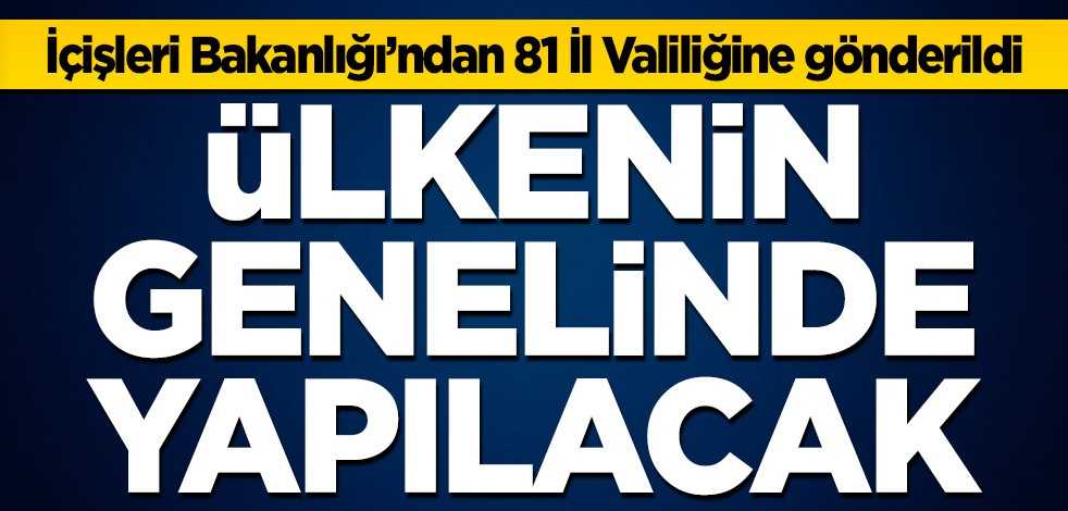 İçişleri Bakanlığı’ndan 81 İl Valiliğine gönderildi! Ülkenin genelinde yapılacak