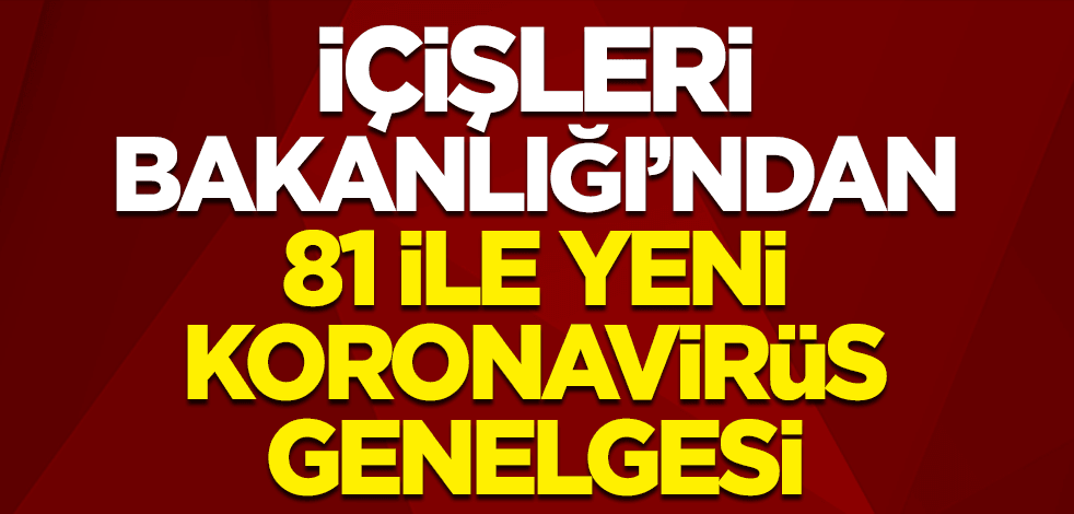 İçişleri Bakanlığı'ndan 81 il valiliğine yeni koronavirüs genelgesi