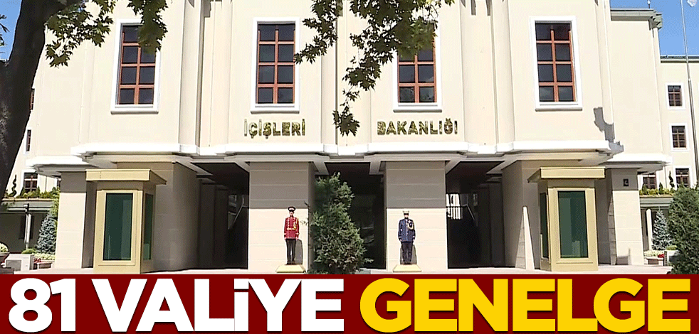 İçişleri Bakanlığı'ndan 81 il valisine genelge!