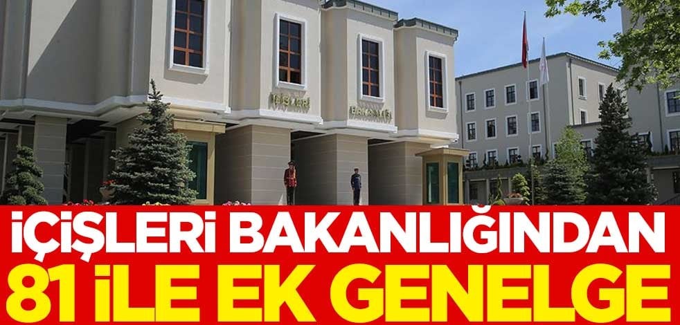 İçişleri Bakanlığından 81 ile ek genelge