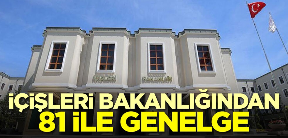 İçişleri Bakanlığından 81 ile genelge!
