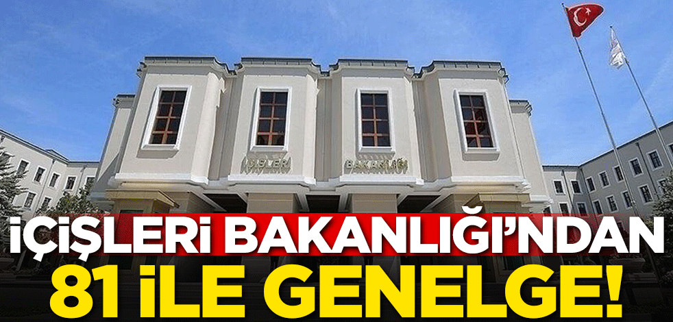 İçişleri Bakanlığı'ndan 81 ile genelge!