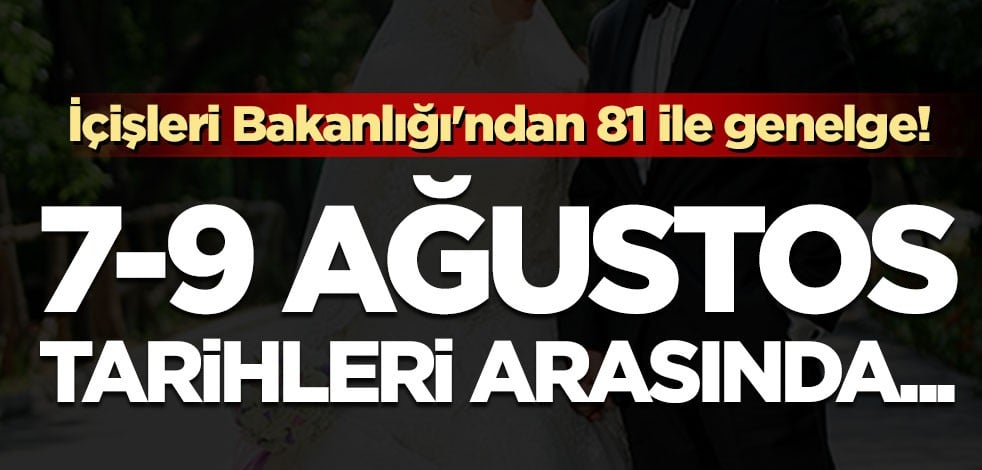 İçişleri Bakanlığı'ndan 81 ile genelge! 7-9 Ağustos tarihleri arasında...