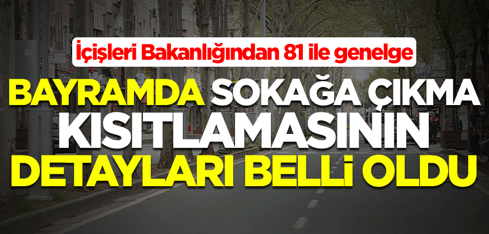 İçişleri Bakanlığından 81 ile genelge! Bayramda sokağa çıkma kısıtlamasının detayları belli oldu