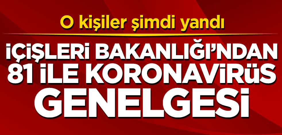 İçişleri Bakanlığı'ndan 81 ile koronavirüs genelgesi