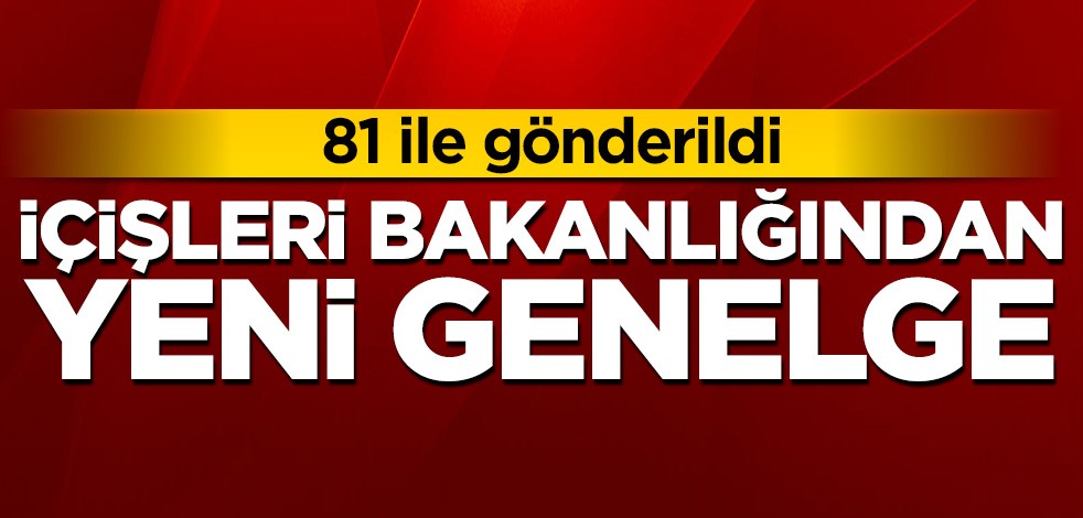 İçişleri Bakanlığından 81 ile yeni genelge