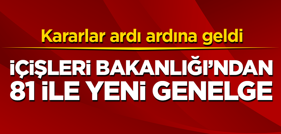 İçişleri Bakanlığı'ndan 81 ile yeni genelge!