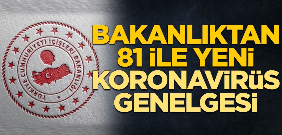 İçişleri Bakanlığından 81 ile yeni koronavirüs genelgesi
