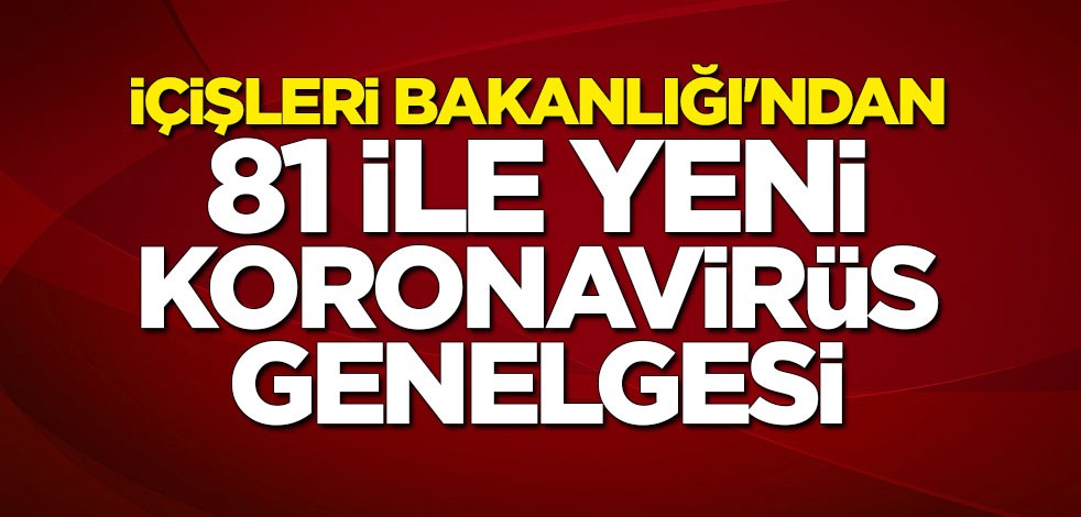 İçişleri Bakanlığı'ndan 81 ile yeni koronavirüs genelgesi!