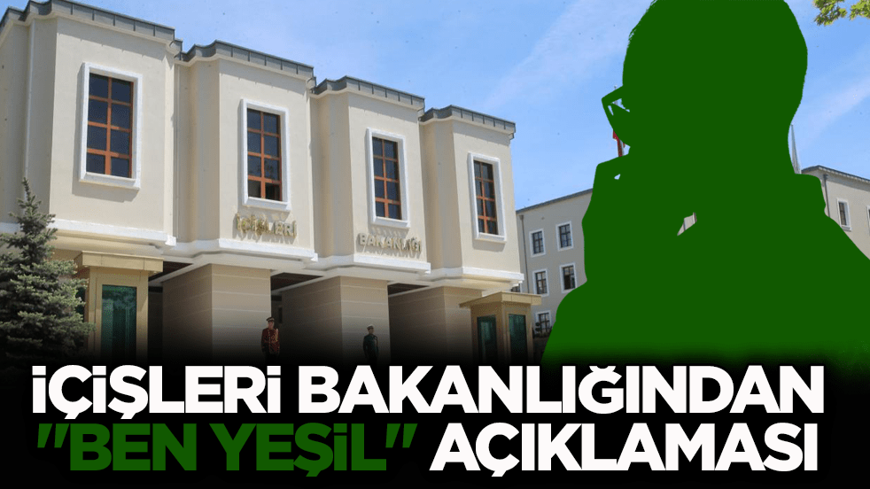 İçişleri Bakanlığından "Ben Yeşil" açıklaması