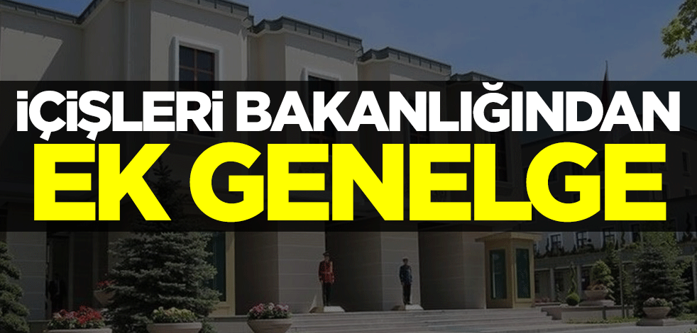 İçişleri Bakanlığından ek genelge! Pilot il belirlendi
