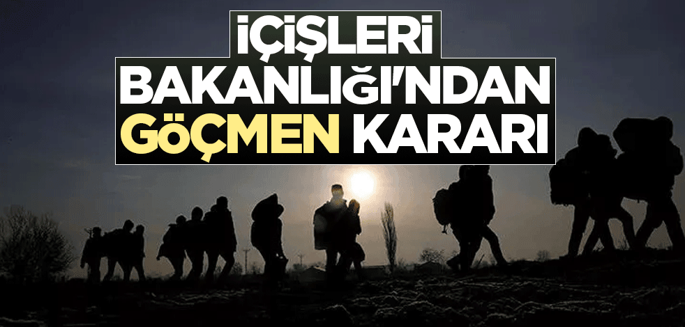 İçişleri Bakanlığı'ndan göçmen kararı