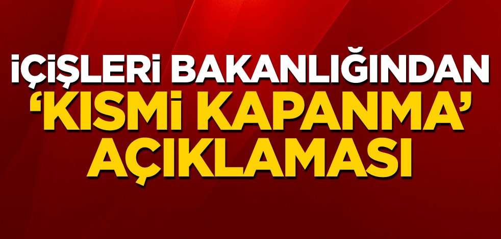 İçişleri Bakanlığından 'kısmi kapanma' açıklaması