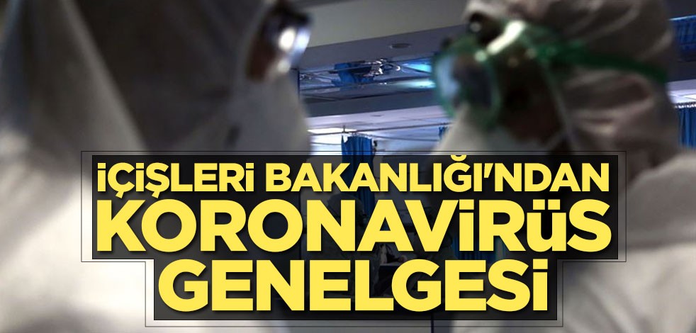 İçişleri Bakanlığı'ndan koronavirüs genelgesi