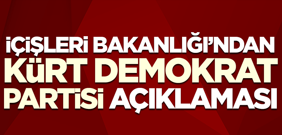 İçişleri Bakanlığı'ndan Kürt Demokrat Partisi açıklaması!