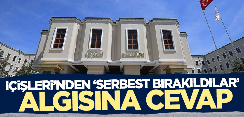 İçişleri Bakanlığı'ndan 'serbest bırakıldılar' algısına cevap