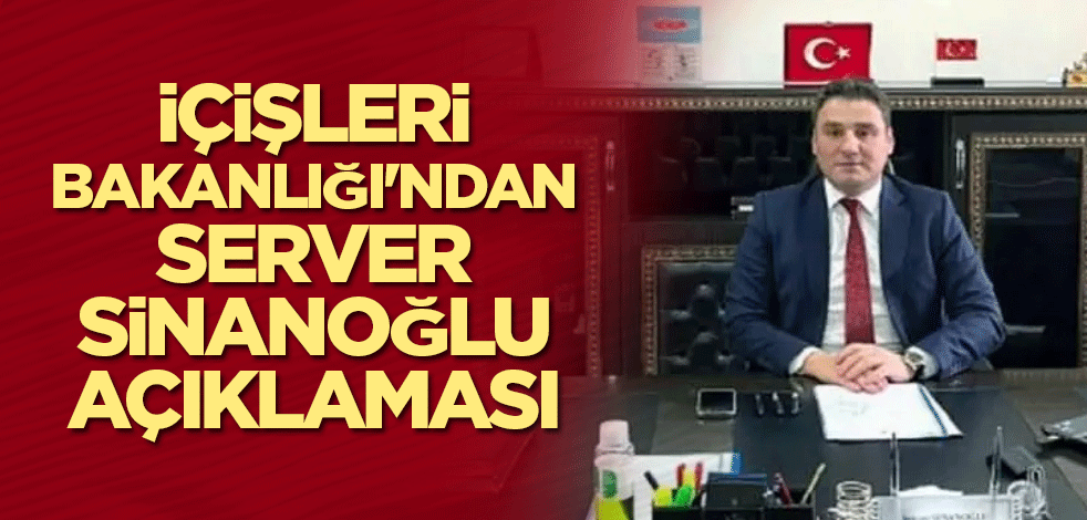 İçişleri Bakanlığı'ndan Server Sinanoğlu açıklaması