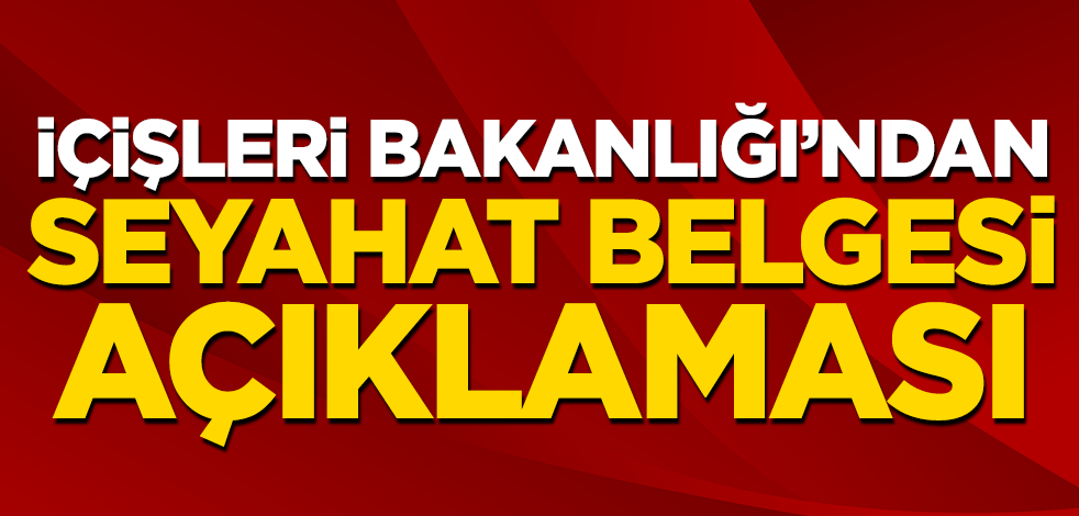 İçişleri Bakanlığı'ndan seyahat belgesi açıklaması