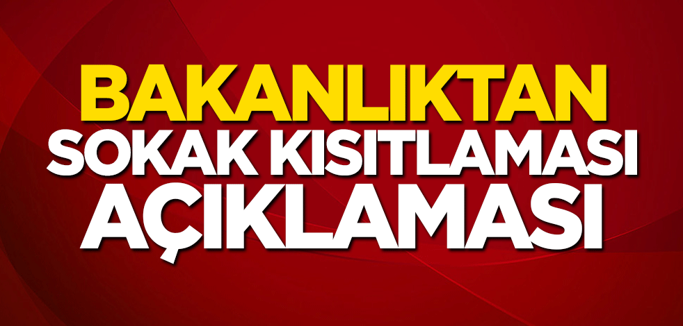 İçişleri Bakanlığı'ndan "sokağa çıkma kısıtlaması" açıklaması
