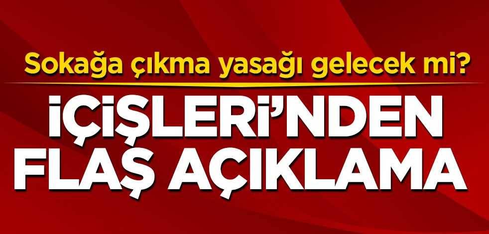 İçişleri Bakanlığı'ndan sokağa çıkma yasağı açıklaması