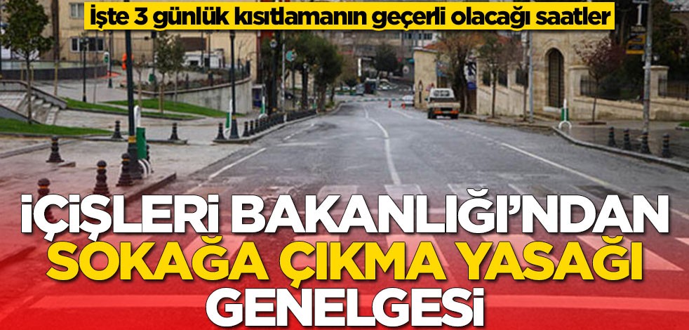 İçişleri Bakanlığı'ndan sokağa çıkma yasağı açıklaması! Saatler belli oldu
