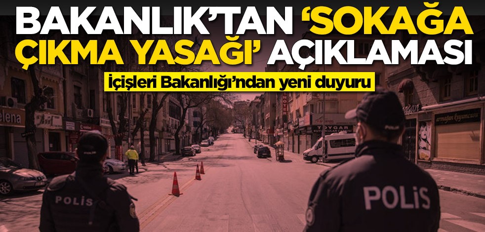 İçişleri Bakanlığı'ndan sokağa çıkma yasağına ilişkin yeni açıklama