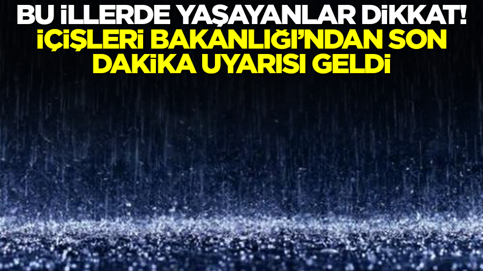 İçişleri Bakanlığı'ndan son dakika uyarısı: Bu illerde yaşayanlar dikkat