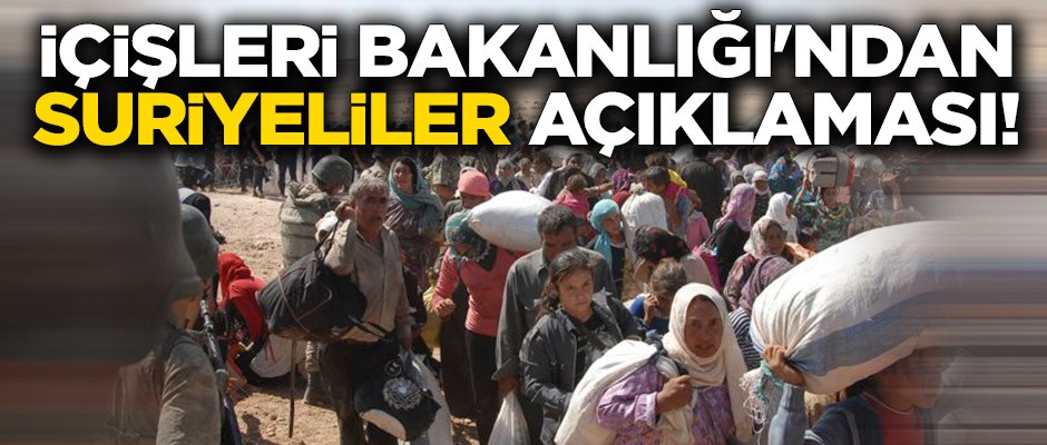 İçişleri Bakanlığı'ndan Suriyeliler açıklaması