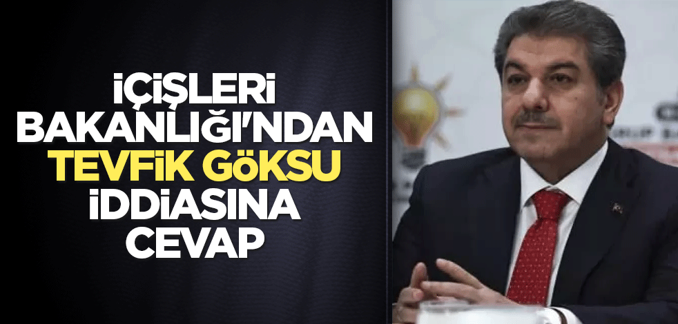 İçişleri Bakanlığı'ndan Tevfik Göksu iddiasına cevap