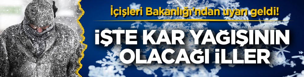 İçişleri Bakanlığı'ndan uyarı geldi! İşte kar yağışının olacağı iller