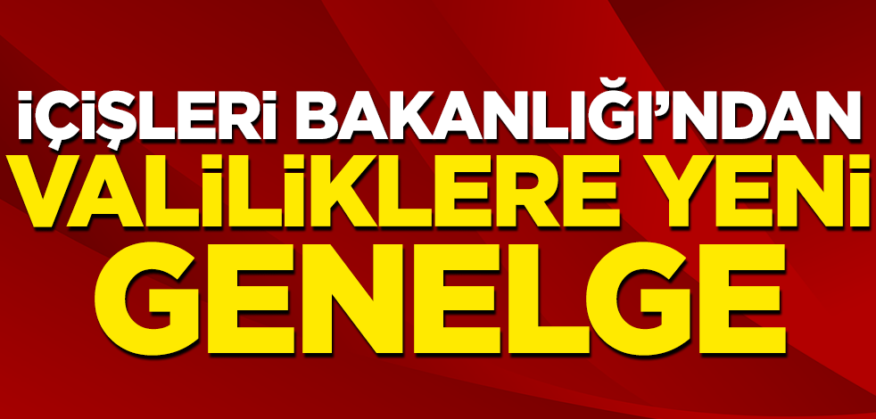 İçişleri Bakanlığı'ndan valiliklere yeni genelge
