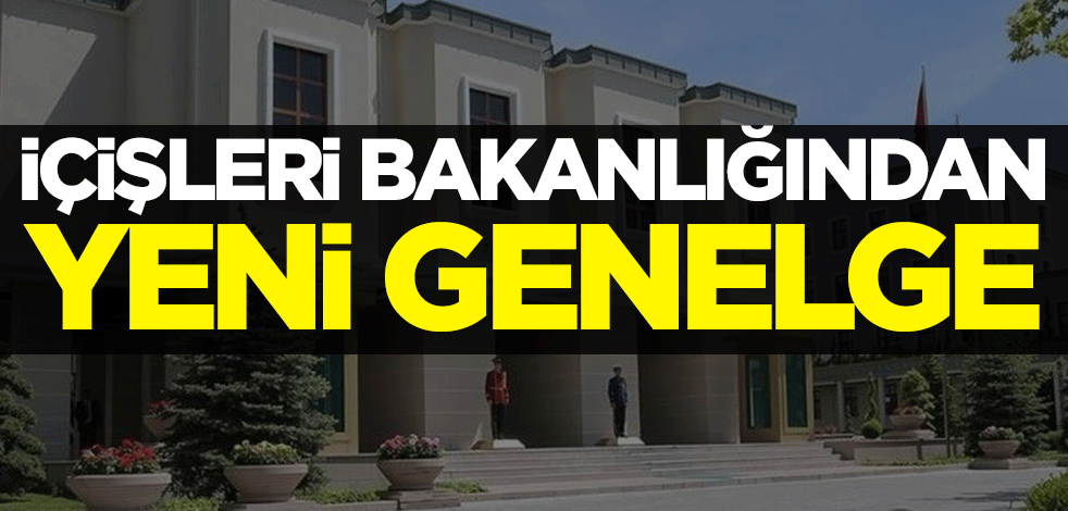 İçişleri Bakanlığından yeni genelge