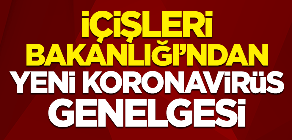 İçişleri Bakanlığı'ndan yeni koronavirüs genelgesi
