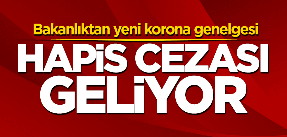 İçişleri Bakanlığı'ndan yeni koronavirüs genelgesi: Hapis cezası geliyor