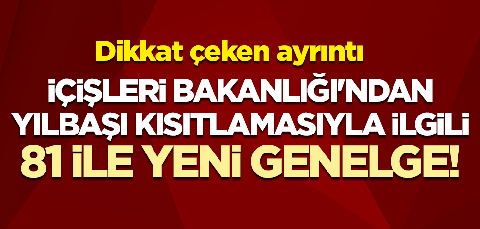 İçişleri Bakanlığı'ndan yılbaşı kısıtlamasıyla ilgili 81 ile yeni genelge!