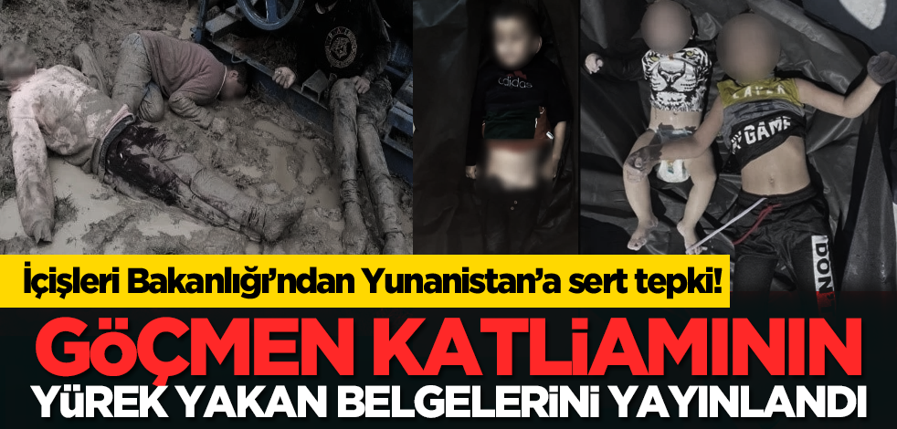 İçişleri Bakanlığı’ndan Yunanistan’a sert tepki! Göçmen katliamının yürek yakan belgelerini yayınlandı