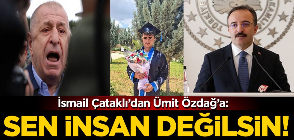 İçişleri Bakanlık Sözcüsü İsmail Çataklı'dan Ümit Özdağ'a: Sen insan değilsin!