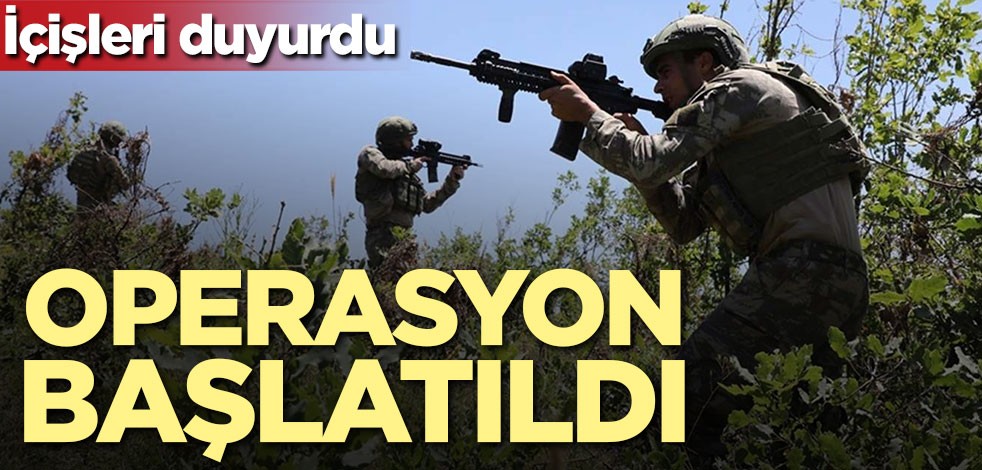 İçişleri duyurdu: Operasyon başlatıldı