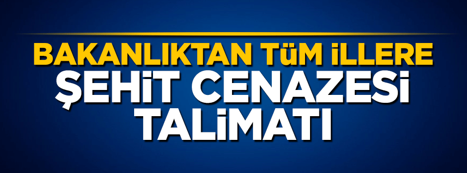 İçişleri'nden 81 ile şehit cenazesi için kritik talimat