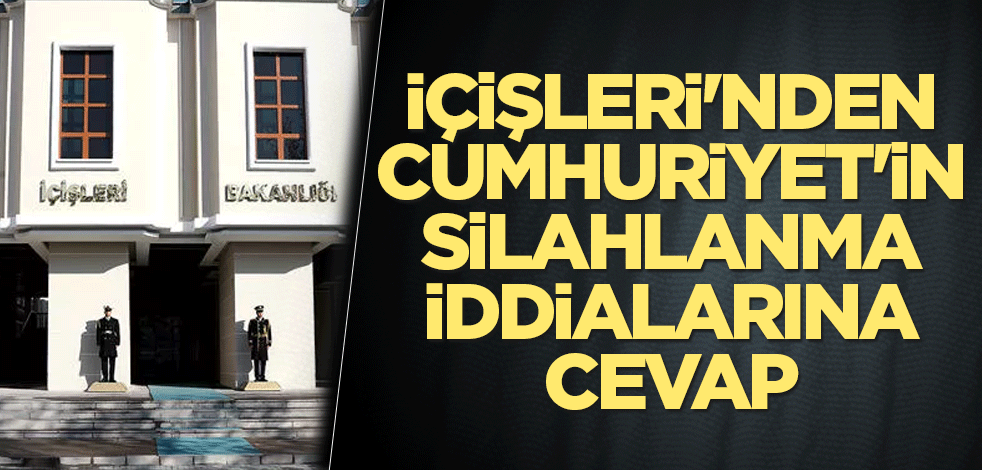 İçişleri'nden Cumhuriyet'in silahlanma iddialarına cevap