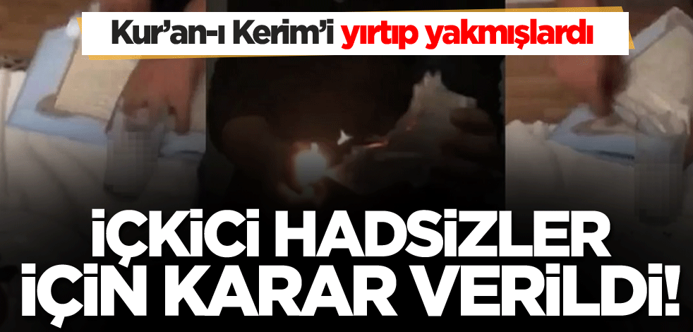 İçki masasında Kur'an'ı Kerim yakan ahlaksızlar için karar verildi!