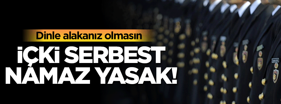İçki serbest namaz yasak!