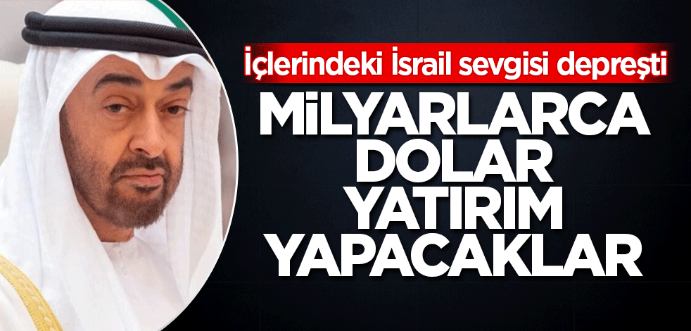 İçlerindeki İsrail sevgisi depreşti! Milyarlarca dolar yatırım yapacaklar