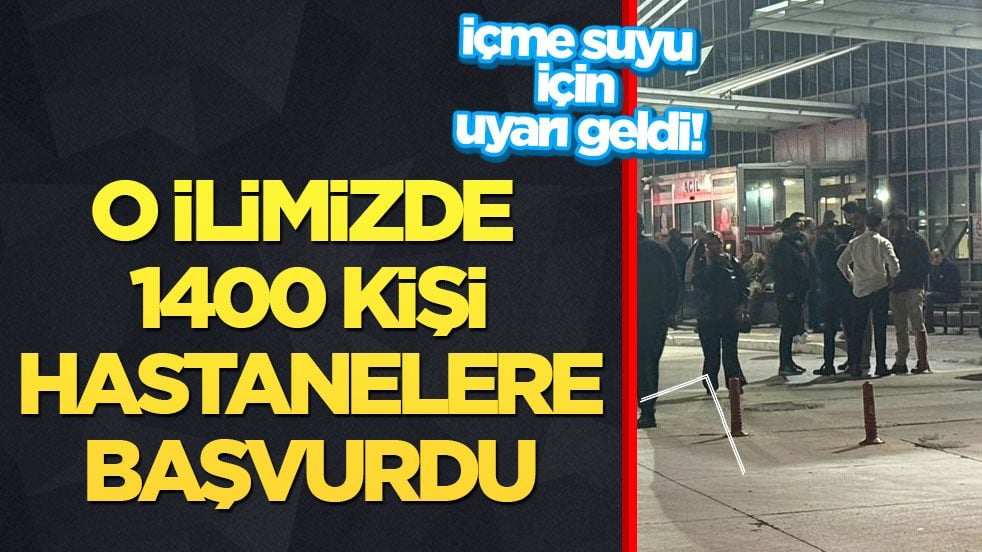 İçme suyu için uyarı geldi! O ilimizde bin 400 kişi hastanelere başvurdu