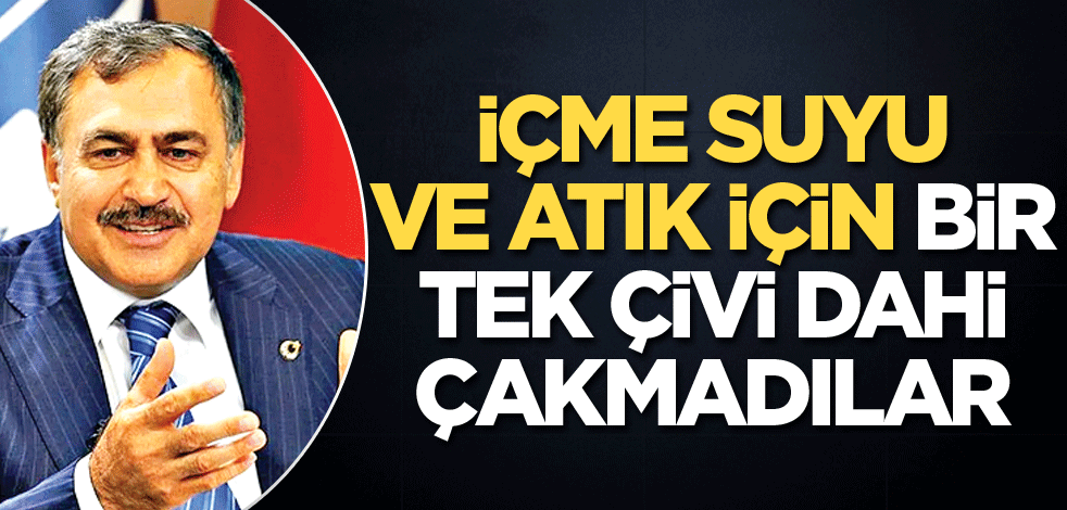 İçme suyu ve atık için bir tek çivi dahi çakmadılar!