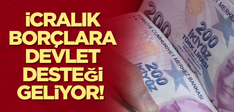 İcralık borçlara devlet desteği geliyor! 6 milyon kişinin borcu karşılanacak