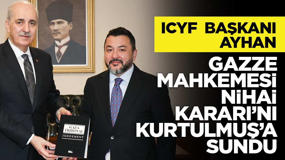 ICYF Başkanı Ayhan, Gazze Mahkemesi Nihai Kararı’nı Kurtulmuş’a sundu