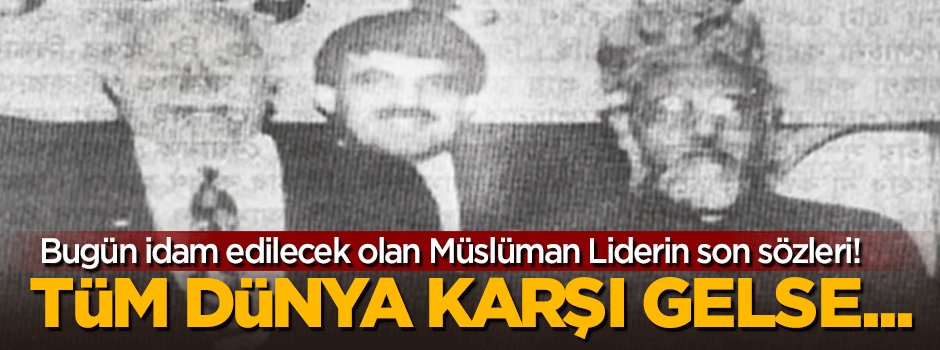 İdama mahkum edilen Nizami: Tüm dünya karşı gelse...