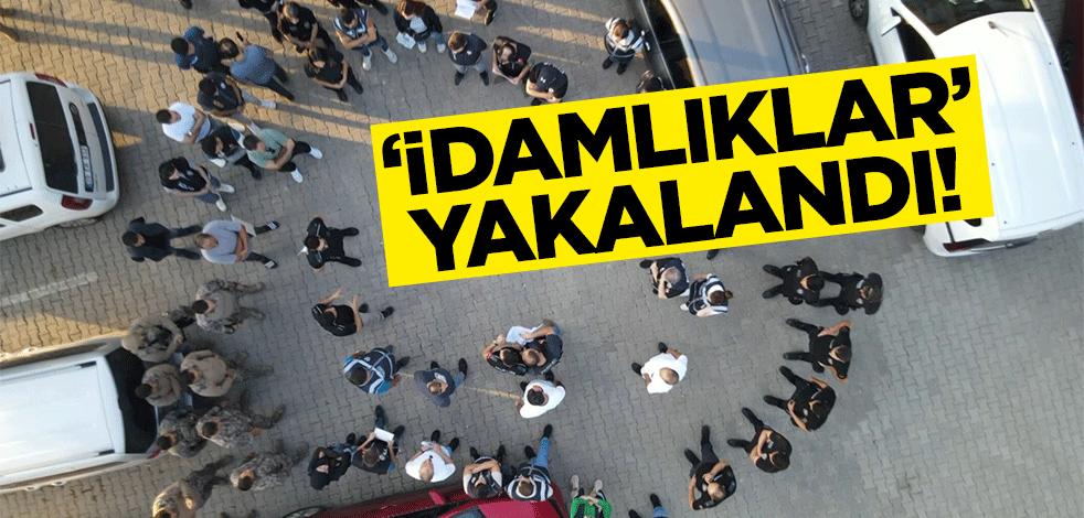 "İdamlıklar" yakalandı!
