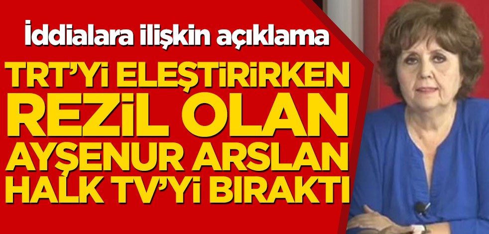 İddialara ilişkin açıklama! TRT’yi eleştireyim derken rezil olan Ayşenur Arslan Halk TV’yi bıraktı